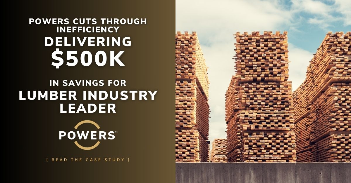 POWERS Cuts Through Inefficiency Delivering 500K in Savings for Lumber Industry Leader Case Studies and Client Success Stories