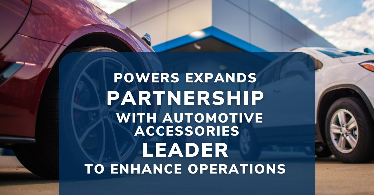 automotive accessories news POWERS Expands Partnership with Leading Automotive Accessories Company to Drive Operational Excellence Across New Facility